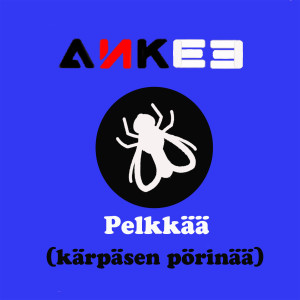 Listen to Pelkkää (kärpäsen pörinää) song with lyrics from Ankee