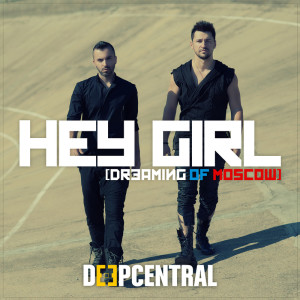 ดาวน์โหลดและฟังเพลง Hey Girl (Dreaming Of Moscow) พร้อมเนื้อเพลงจาก Deepcentral