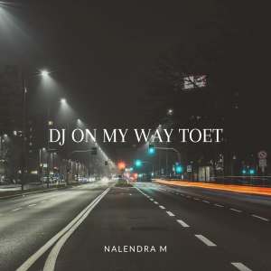 Dengarkan DJ On My Way Toet lagu dari NALENDRA M dengan lirik