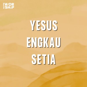 Dengarkan Yesus Engkau Setia lagu dari I Worship dengan lirik