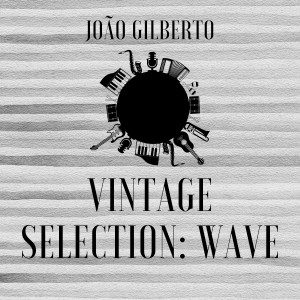 Album Vintage Selection: Wave (2021 Remastered) oleh João Gilberto