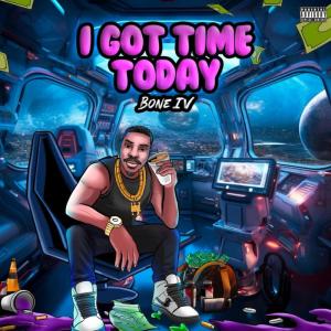 ดาวน์โหลดและฟังเพลง I Got Time Today (Explicit) พร้อมเนื้อเพลงจาก Bone IV