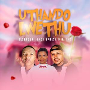 收聽C.chaser的Uthando lwethu (feat. Lady Sphesh & Dj TPZ)歌詞歌曲