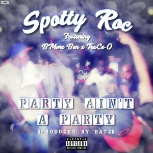收听Spotty Roc的Party Ain't a Party(feat. BMore Ben & TraCe-O) (Explicit)歌词歌曲
