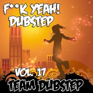 Team Dubstep的專輯Fuck Yeah! Dubstep, Vol. 17 (Explicit)