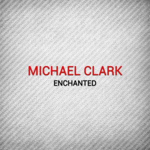 ดาวน์โหลดและฟังเพลง Enchanted พร้อมเนื้อเพลงจาก Michael Clark