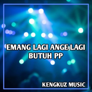 Listen to Emang Lagi Ange Lagi Butuh Pp song with lyrics from KENGKUZ MUSIC