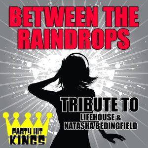 收聽Party Hit Kings的Between the Raindrops (Tribute to Lifehouse & Natasha Bedingfield)歌詞歌曲