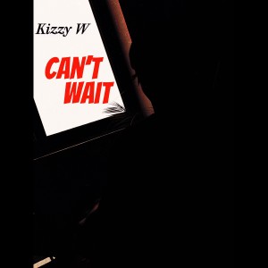 收聽Kizzy W的Can't Wait歌詞歌曲