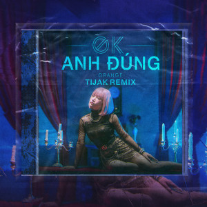 Album OK Anh Đúng (TiJak Remix) from Orange