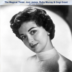 อัลบัม The Magical Three: Joni James, Ruby Murray & Gogi Grant (All Tracks Remastered) ศิลปิน Joni James