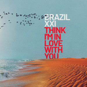 ดาวน์โหลดและฟังเพลง Think I'm In Love With You พร้อมเนื้อเพลงจาก Brazil XXI