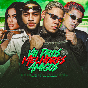收聽eoo kendy的Vai Pros Melhores Amigos (Explicit)歌詞歌曲