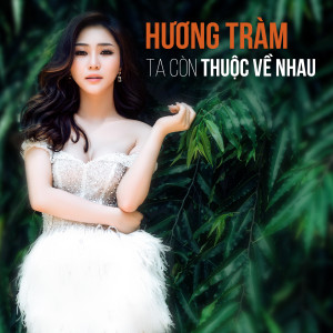 Dengarkan Ta Còn Thuộc Về Nhau lagu dari Huong Tram dengan lirik