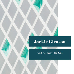 ดาวน์โหลดและฟังเพลง And Away We go! พร้อมเนื้อเพลงจาก Jackie Gleason