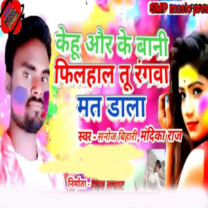 收聽Sanoj Bihari的Kehu Our Ke Bani filhal Tu Rangwa Mat Dala歌詞歌曲
