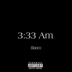 ดาวน์โหลดและฟังเพลง 3:33 am (Explicit) พร้อมเนื้อเพลงจาก Blanco