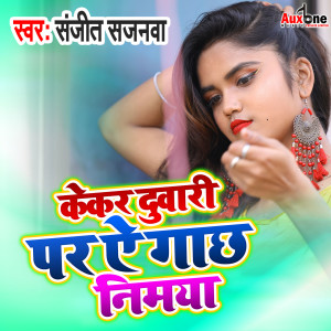 收听Sanjeet Sajanwa的Kekar Duwari Par Ye A Gach Nimiya歌词歌曲
