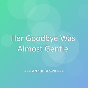 Listen to Her Goodbye Was Almost Gentle song with lyrics from Arthur Brown