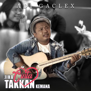 收聽Adi Gaclex的Jika Cinta Takkan Kemana歌詞歌曲