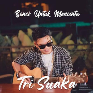 Dengarkan lagu Benci Untuk Mencinta nyanyian Tri Suaka dengan lirik
