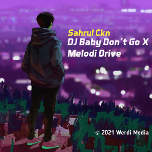 Dengarkan lagu DJ Baby Don't Go X Melodi Drive nyanyian Sahrul Ckn dengan lirik