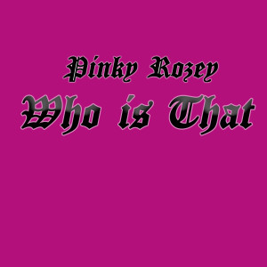 Pinky Rozey的专辑Who Is That (Explicit)