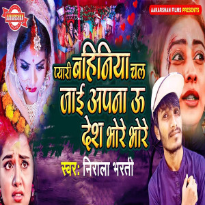 Listen to Pyari Bahiniya Chal Jai Aapana U Desh Bhore Bhore song with lyrics from Nirala Bharti