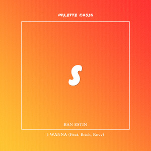 Listen to I WANNA (feat. BAN ESTIN, Brick, Rovv) song with lyrics from SOUND PALETTE