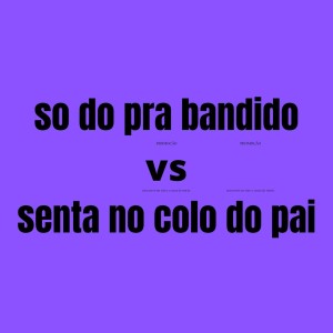 Album So do pra Bandido Vs Senta no Colo do Pai (Explicit) from DJ DUUHK