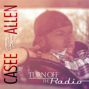 ดาวน์โหลดและฟังเพลง Turn off the Radio พร้อมเนื้อเพลงจาก Casee Allen
