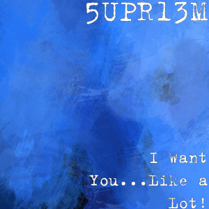 5UPR13M的專輯I Want You...Like a Lot!