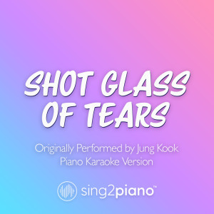 Album Shot Glass Of Tears (Originally Performed by Jung Kook) (Piano Karaoke Version) oleh Sing2Piano