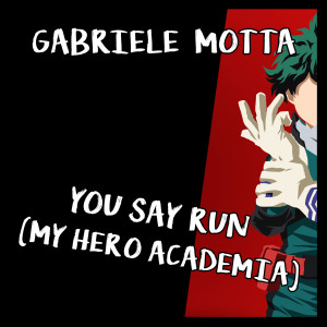 Listen to You Say Run (My Hero Academia) song with lyrics from Gabriele Motta