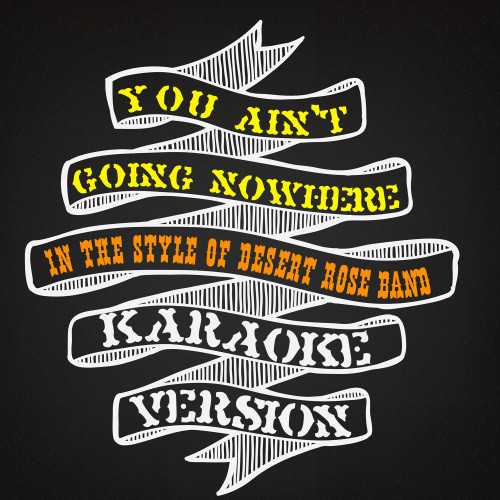 You Ain't Going Nowhere (In the Style of Desert Rose Band) [Karaoke Version] (Karaoke Version)