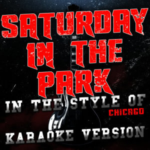 ดาวน์โหลดและฟังเพลง Saturday in the Park (In the Style of Chicago) [Karaoke Version] พร้อมเนื้อเพลงจาก Ameritz Audio Karaoke