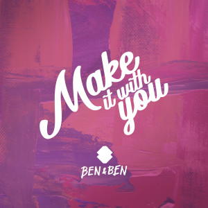 ดาวน์โหลดและฟังเพลง Make It With You พร้อมเนื้อเพลงจาก Ben&Ben