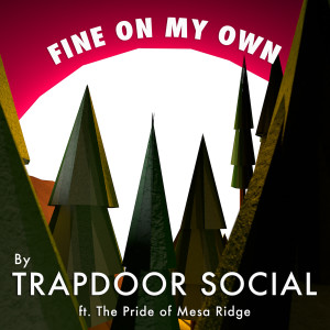Listen to Fine on My Own (Alternate Mix) [feat. the Pride of Mesa Ridge] song with lyrics from Trapdoor Social