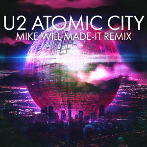 ดาวน์โหลดและฟังเพลง Atomic City (Mike WiLL Made-It Remix) พร้อมเนื้อเพลงจาก U2