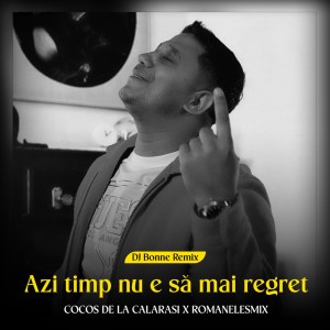 Listen to Azi timp nu e sa mai regret (Dj Bonne Remix) song with lyrics from Cocos de la Calarasi