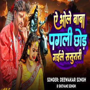 Listen to Ae Bhole Baba Pagli Chhod Gaile Sasurari song with lyrics from Deewakar Singh