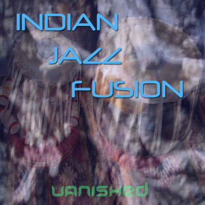 ดาวน์โหลดและฟังเพลง Vanished พร้อมเนื้อเพลงจาก Indian Jazz Fusion