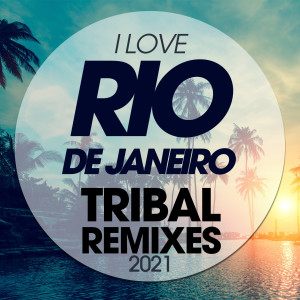 Album I Love Rio De Janeiro Tribal Remixes 2021 from Various Artists
