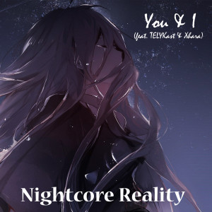 收聽Nightcore Reality的You & I (feat. Telykast & Xhara)歌詞歌曲