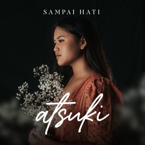 收聽Atsuki的Sampai Hati歌詞歌曲