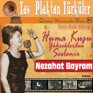 Album Taş Plaktan Türküler Türk Halk Müziği Efsane Yorumcular Serisi, Vol. 2 (Huma Kuşu - Yükseklerden - Seslenir) from Nezahat Bayram