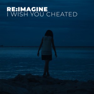 收聽Re:Imagine的i wish you cheated歌詞歌曲