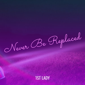 Dengarkan Never Be Replaced lagu dari 1st Lady dengan lirik