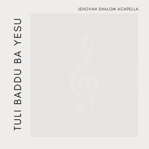 JEHOVAH SHALOM ACAPELLA的專輯Tuli Baddu Ba Yesu