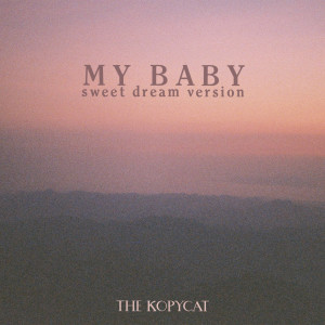 Dengarkan lagu My Baby (Sweet Dream Version) nyanyian The Kopycat dengan lirik